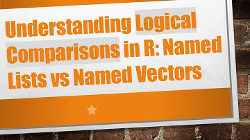 Understanding Logical Comparisons in R: Named Lists vs Named Vectors