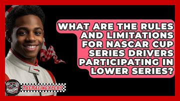 What Are the Rules and Limitations for NASCAR Cup Series Drivers Participating in Lower Series?