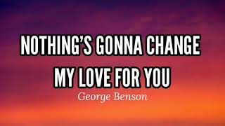 George Benson – Nothing's Gonna Change My Love For You (Lyrics)