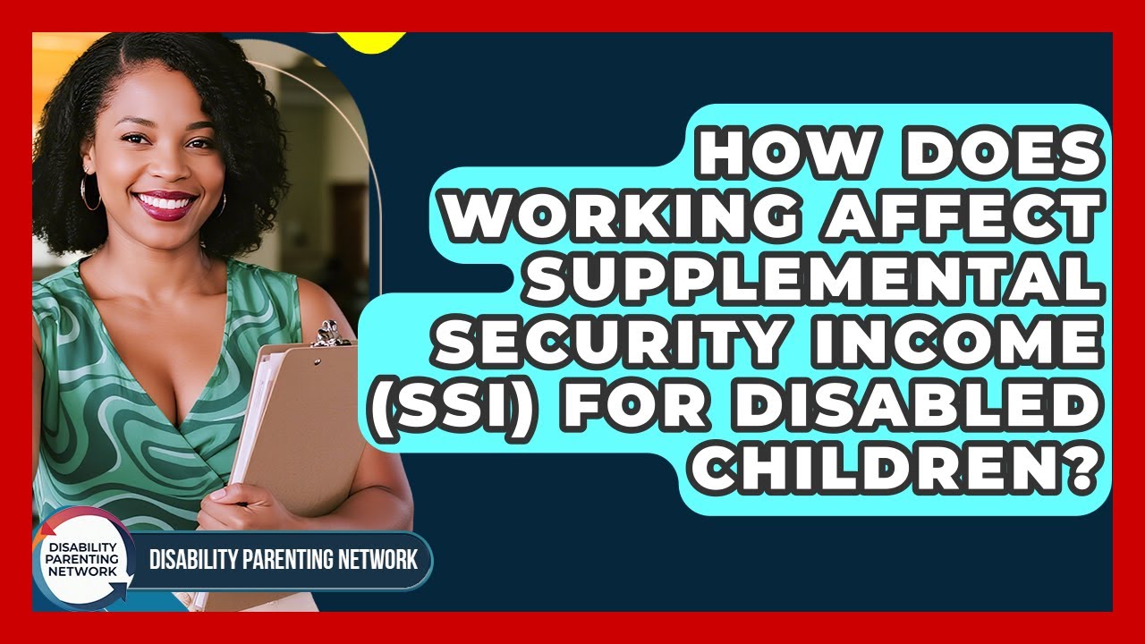 How Does Working Affect Supplemental Security Income (SSI) For Disabled Children?