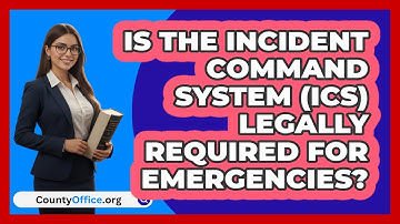 Is The Incident Command System (ICS) Legally Required For Emergencies? - CountyOffice.org