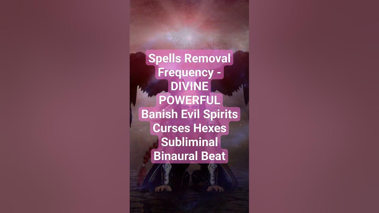 Spells Removal Frequency - DIVINE POWERFUL Banish Evil Spirits Curses Hexes Subliminal Binaural Beat Spells Removal Frequency - DIVINE POWERFUL Banish Evil Spirits Curses Hexes Subliminal Binaural Beat