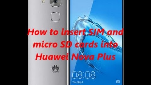 How to insert SIM and  micro SD cards into  Huawei Nova Plus