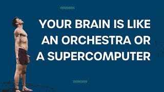 Your Brain Is Like An Orchestra Or A Supercomputer