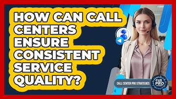 How Can Call Centers Ensure Consistent Service Quality?