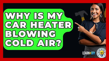 Why Is My Car Heater Blowing Cold Air? - LearnToDIY360.com