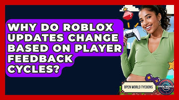 Why Do Roblox Updates Change Based On Player Feedback Cycles? - Open World Tycoons