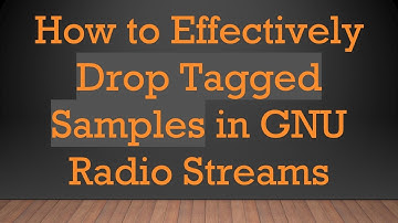 How to Effectively Drop Tagged Samples in GNU Radio Streams