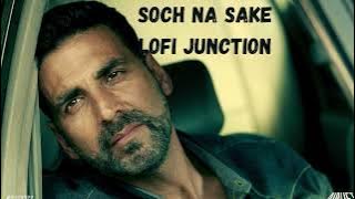 Soch Na Sake FULL LOFI SONG | AIRLIFT | Akshay Kumar, Nimrat Kaur | Arijit Singh, Tulsi Kumar