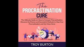 Procrastination Cure: The Ultimate Guide on How to Conquer Procrastination, Discover the Proven and