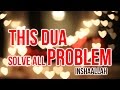 Listen Daily to Solve all your Life Problems ᴴᴰ - Solve all problem using this dua Insha Allah