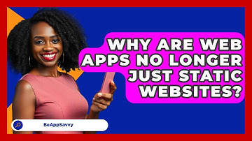 Why Are Web Apps No Longer Just Static Websites? - Be App Savvy