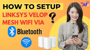 How to Setup Linksys Velop Mesh WiFi via Bluetooth?