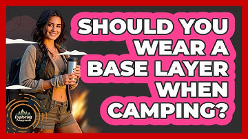Should You Wear A Base Layer When Camping? - Exploring Campgrounds