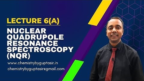 Lecture - 6(A): Nuclear Quadrupole Resonance Spectroscopy (NQR)