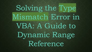 Solving the Type Mismatch Error in VBA: A Guide to Dynamic Range Reference