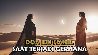 DOA IBU HAMIL KETIKA ADA GERHANA BULAN, DOA IBU HAMIL SAAT GERHANA BULAN, DOA GERHANA IBU HAMIL