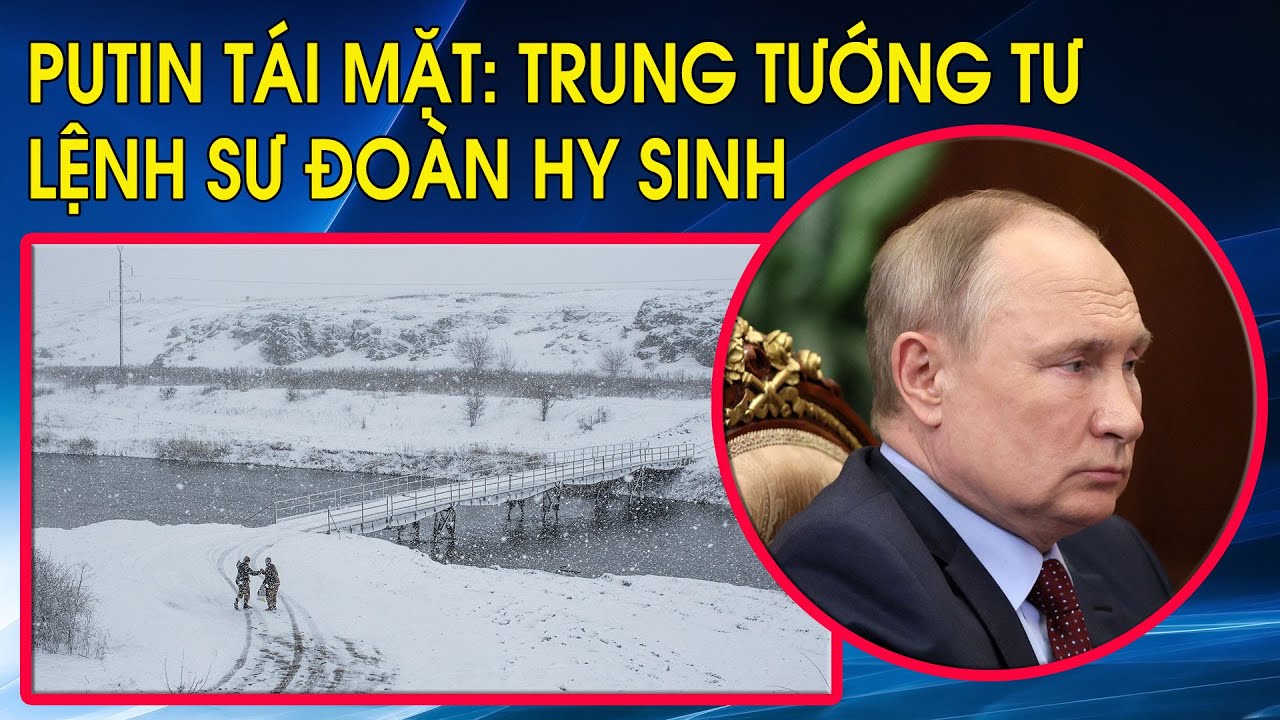 Putin tái mặt: Trung tướng tư lệnh sư đoàn hy sinh, Trung tá đầu hàng, binh sĩ Nga bỏ xe tăng chạy