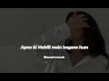 Apno Ki Mehfil Mein Begane Hum Slowed Reverb Songs Slowed Apno Ki Mehfil Mein Begane Hum Slowed Reverb Songs Slowed