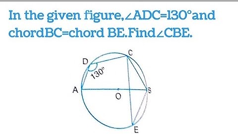 In the given figure, ∠ADC=130° and chord BC=chord BE. Find ∠CBE.