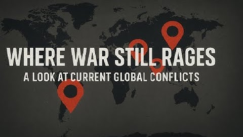 Where War Still Rages: A Look at Current Global Conflicts