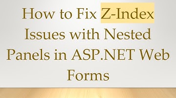 How to Fix Z-Index Issues with Nested Panels in ASP.NET Web Forms