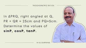 In ΔPRQ, right angled at Q, PR + QR = 25cm and PQ=5cm. Determine the values of sinP, cosP, tanP.