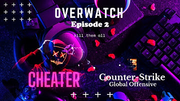 Counter strike global offense  || Cheaters - You have failed this game || OVERWATCH EP 2