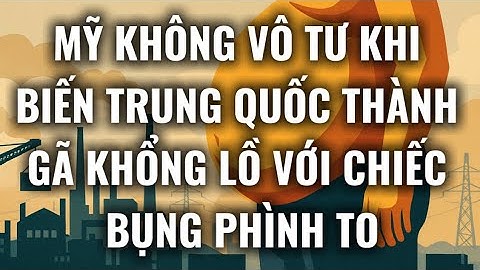 Mỹ không vô tư khi biến Trung Quốc thành gã khổng lồ với chiếc bụng phình to