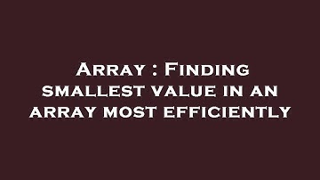 Array : Finding smallest value in an array most efficiently