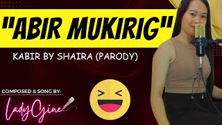 'ABIR MUKIRIG' - KABIR BY SHAIRA (PARODY) | Composed & Song by LadyGine - Bisaya Version 2024