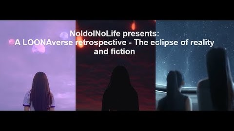 LOONAverse: The eclipse of fiction & reality - A retrospective by Ruka (300 subscribers special!)🌙