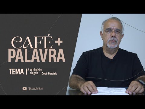 Café+ Palavra - A verdadeira alegria - José Geraldo Café+ Palavra - A verdadeira alegria - José Geraldo