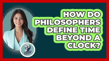 How Do Philosophers Define Time Beyond A Clock? - Philosophy Beyond