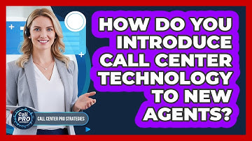 How Do You Introduce Call Center Technology To New Agents?