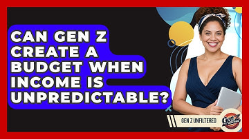 Can Gen Z Create A Budget When Income Is Unpredictable? - Gen Z Unfiltered