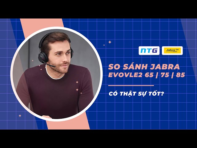 [NTG Việt Nam] Nên lựa chọn tai nghe không dây nào  - Jabra Evolve2 65 & Evolve2 75 & Evolve2 85