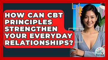 How Can CBT Principles Strengthen Your Everyday Relationships? - CBT Toolkit