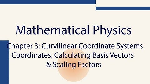 Mathematics For Physics, Ch3.4: Curvilinear Systems Coordinates, Basis and Scaling Factors