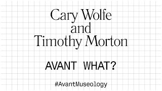Avant Museology: Cary Wolfe and Timothy Morton