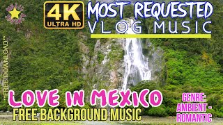 Love In Mexico ( Ambient - Romantic | Audio Library - Free Music | Free 4K Video HD | Royalty Free )