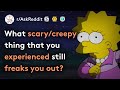 What's The SCARIEST Thing You've Experienced? (Scary Stories r/AskReddit)