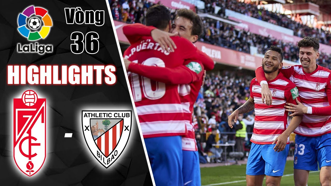 GRANADA – ATHLETIC BILBAO: THẺ ĐỎ THÔ BẠO, SIÊU KỊCH TÍNH PHÚT CUỐI TRẬN | V36 LA LIGA