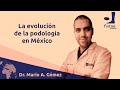 Dr. Mario Gómez - La evolución de la podología en México