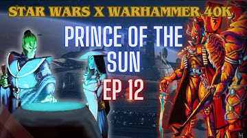 Star Wars x Warhammer 40k | EP 12 | Prince of the Sun
