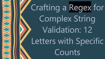 Crafting a Regex for Complex String Validation: 12 Letters with Specific Counts