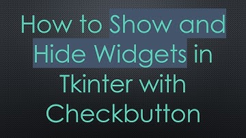 How to Show and Hide Widgets in Tkinter with Checkbutton