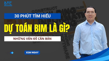 Dự toán BIM là gì, những vấn đề căn bản dành cho người mới bắt đầu| Th.S Mai Bá Nhẫn| DTC