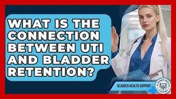 What Is The Connection Between UTI And Bladder Retention? - Bladder Health Support