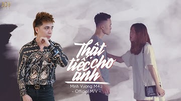 THẬT TIẾC CHO ANH - MINH VƯƠNG M4U [OFFICIAL MUSIC VIDEO]